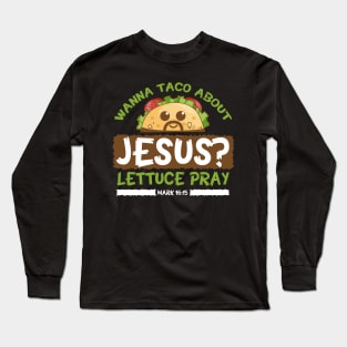 Wanna Taco Bout Jesus Lettuce Pray Shirt Long Sleeve T-Shirt